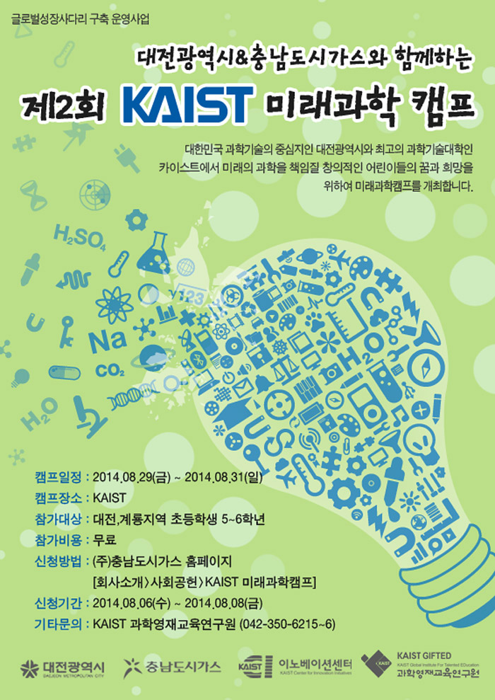 대전광역시, 충남도시가스와 함께하는 제2회 KAIST 미래과학 캠프, 대한민국 과학기술의 중심지인 대전광역시와 최고의 과학기술대학인 카이스트에서 미래의 과학을 책임질 창의적인 어린이들의 꿈과 희망을 위하여 미래과학캠프를 개최합니다. 자세한 내용은 첨부파일을 확인해주세요.