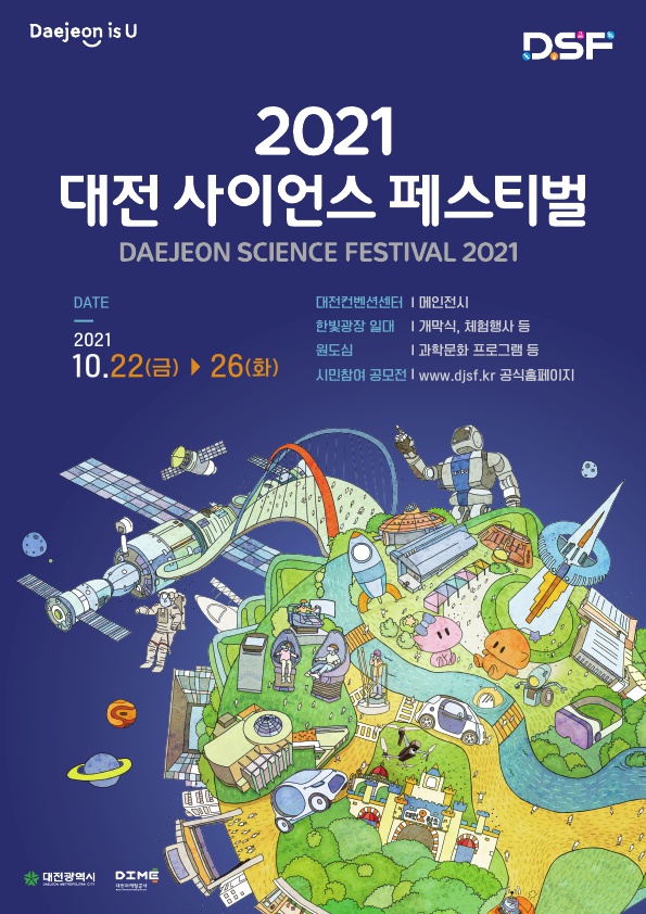 2021 대전 사이언스 페스티벌, 2021.10.22(금)~26(화) 메인전시: 대전컨벤션센터, 개막식 체험행사 등 : 한빛광장 일대, 과학문화 프로그램 등 : 원도심, www.djsf.kr 공식홈페이지 : 시민참여 공모전