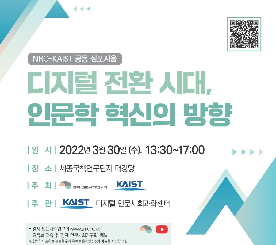 NRE-KAIST 공동 심포지움 지디털 전환시대, 인문학 혁신의 방향 일시 2022년 3월 30일 (수), 13:30~17:00 장소 세종국책연구단지 대강당 주체 경제인문사회연구회 KAIST 주관 KAIST 디지털인문사회과학센터